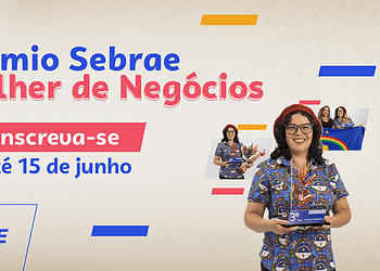 Inscrições para o Prêmio Sebrae Mulher de Negócios terminam neste domingo (15)
